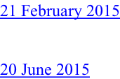 21 February 2015   20 June 2015